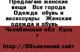 Предлагаю женские вещи - Все города Одежда, обувь и аксессуары » Женская одежда и обувь   . Челябинская обл.,Куса г.